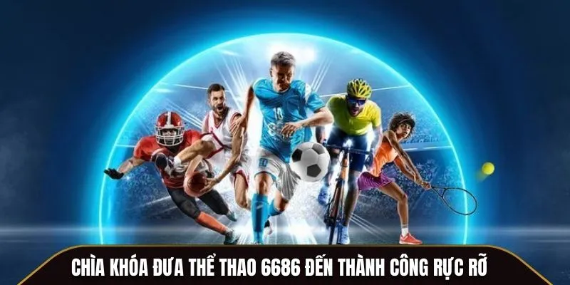 Chìa khóa đưa thể thao 6686 đến thành công rực rỡ