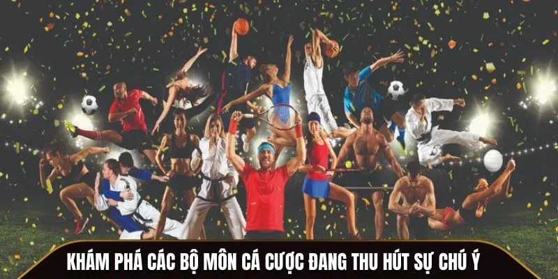Khám phá các bộ môn cá cược đang thu hút sự chú ý