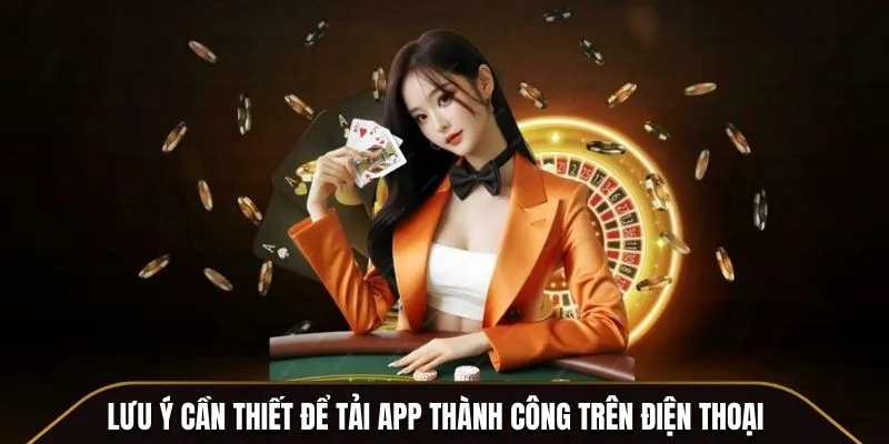 Lưu ý cần thiết để tải app thành công trên điện thoại