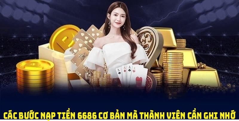 Các bước nạp tiền 6686 cơ bản mà thành viên cần ghi nhớ