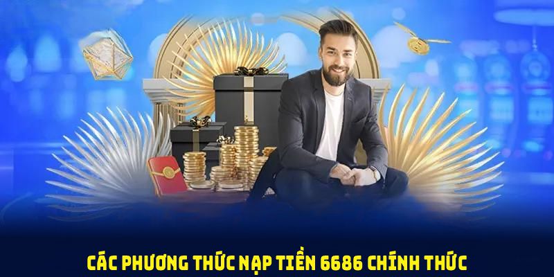 Các phương thức nạp tiền 6686 chính thức mà bạn có thể dùng