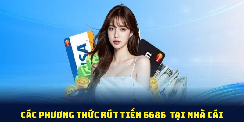 Các phương thức rút tiền 6686 được nâng cấp liên tục tại nhà cái