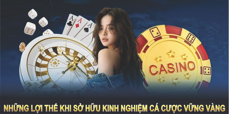 Những lợi thế khi sở hữu kinh nghiệm cá cược vững vàng trong trận